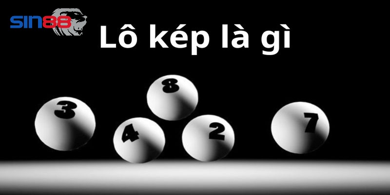 Lô kép là gì? Tìm hiểu về lo kép Lô kép sin88 là gì? tìm hiểu ngay